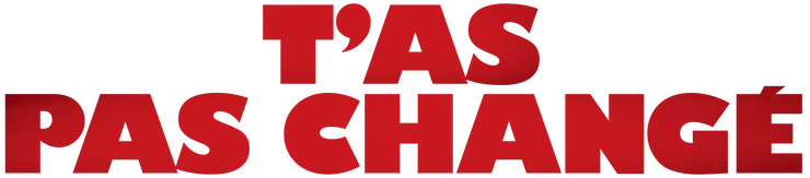 T’as pas changé